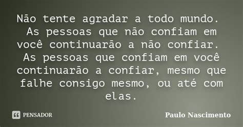 Não Tente Agradar A Todo Mundo As Paulo Nascimento Pensador