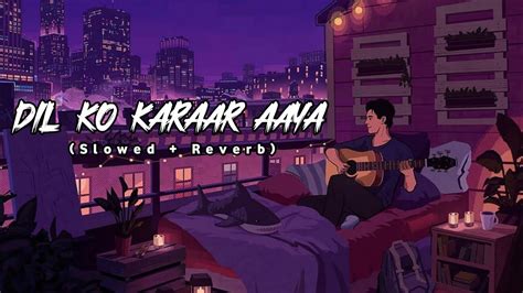 Dil Ko Karaar Aaya Slowed Reverb Youtube