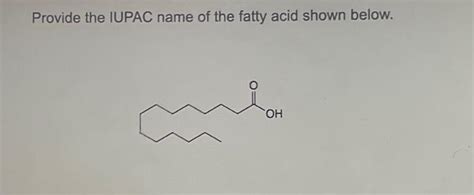 Solved Provide The Iupac Name Of The Fatty Acid Shown Below Chegg