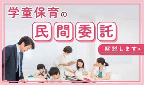 学童保育の民間委託とは？【違い・運営主体・サービス・利用料】 保育士くらぶ