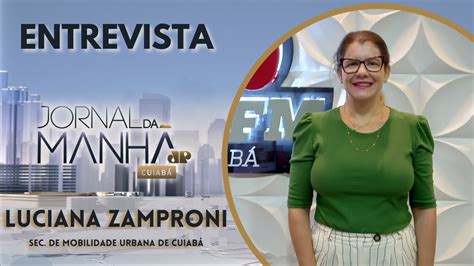 LUCIANA ZAMPRONI SEC DE MOBILIDADE URBANA DE CUIABÁ JORNAL DA MANHÃ