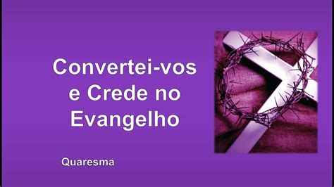 Quaresma Convertei Vos E Crede No Evangelho YouTube