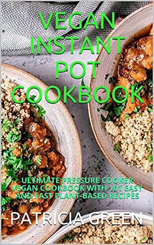 Vegan Instant Pot Cookbook Ultimate Pressure Cooker Vegan Cookbook