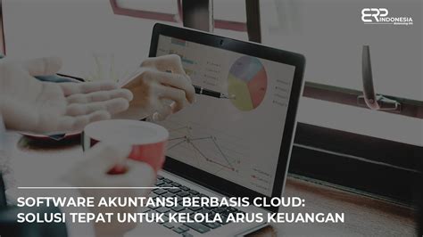 Software Akuntansi Berbasis Cloud Solusi Tepat Untuk Kelola Arus