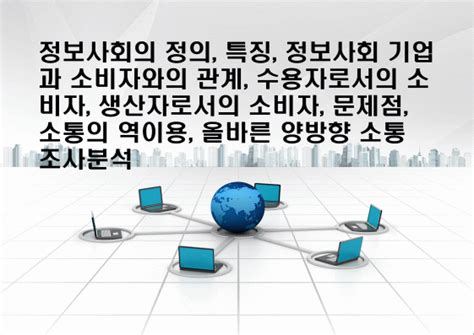 정보사회의 정의 특징 정보사회 기업과 소비자와의 관계 수용자로서의 소비자 생산자로서의 소비자 문제점 소통의 역이용