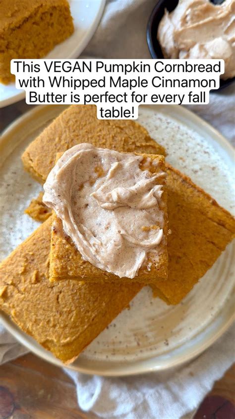 Vegan Pumpkin Cornbread With Whipped Maple Cinnamon Butter Vegan