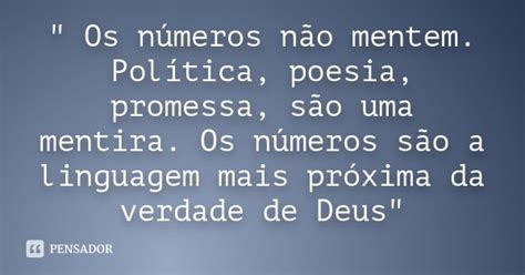 Os números não mentem Política poesia promessa são Pensador