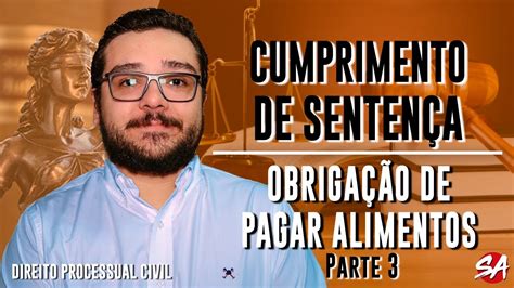 OBRIGAÇÃO DE PAGAR ALIMENTOS Parte 3 CUMPRIMENTO DE SENTENÇA AULA