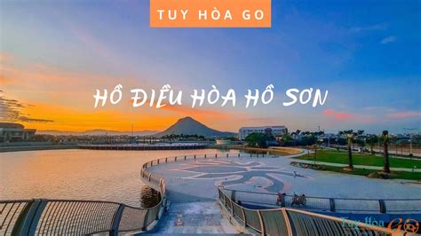 Hồ Điều Hòa Hồ Sơn Phú Yên Vẻ đẹp lãng mạn giữa lòng thành phố Tuy