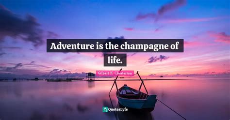 Adventure Is The Champagne Of Life Quote By Gilbert K Chesterton