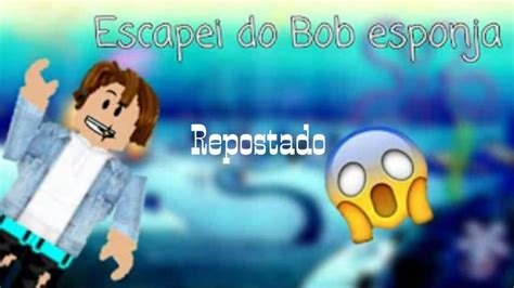 Roblox Escapei Do Bob Esponja Repostado Escape Spongebob Obby