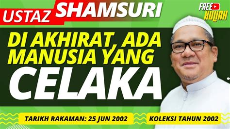 Di Akhirat Ada Manusia Yang Celaka Ustaz Shamsuri Haji Ahmad Youtube