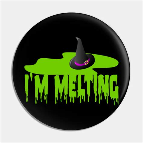 I'm Melting - Wicked Witch Of The West - The Wizard Of Oz - Pin | TeePublic