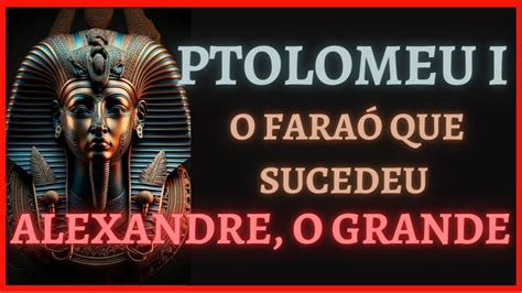 PTOLOMEU I Sóter O Faraó que fundou a dinastia Ptolemaica Imersão