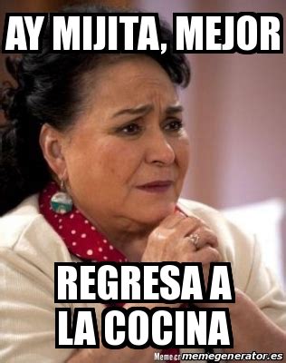 Meme Personalizado Ay Mijita Mejor Regresa A La Cocina