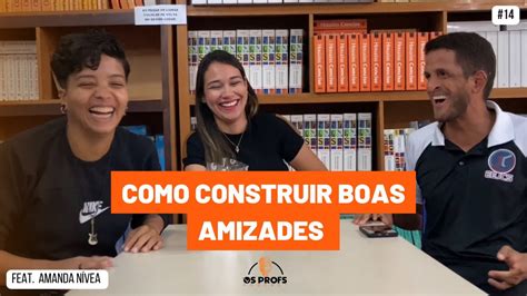 Como Construir Boas Amizades No Trabalho E Na Vida Feat Amanda N Vea