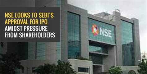 NSE Looks to SEBI’s Approval for IPO Amidst Pressure from Shareholders ...