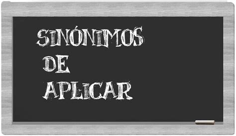 Los Sinónimos De Aplicar Todos Los Sinónimos De Aplicar Su Sentido Y Ejemplos