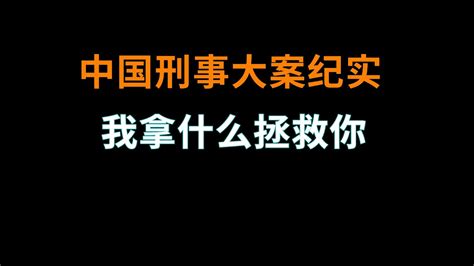 我拿什么拯救你 中国刑事大案纪实 刑事案件要案记录 Youtube