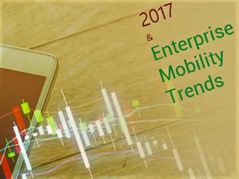 Top Five Trends In Enterprise Mobility To Look Out For In 2017