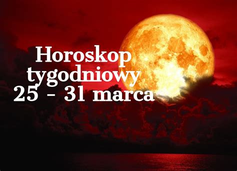 Horoskop Tygodniowy Marca Baran Byk Bli Ni Ta Rak Lew