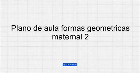 Plano De Aula Formas Geométricas Maternal 2
