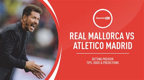 Mallorca Vs Atletico Madrid Prediction Odds Betting Tips