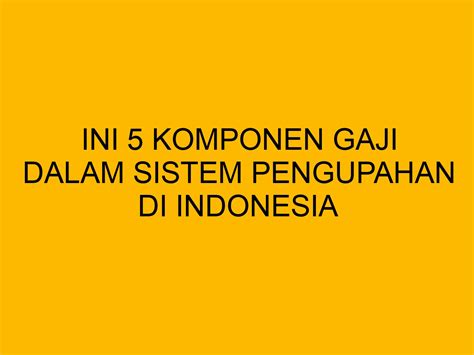 Ini Komponen Gaji Dalam Sistem Pengupahan Di Indonesia Bloghrd