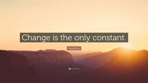 Heraclitus Quote: “Change is the only constant.”