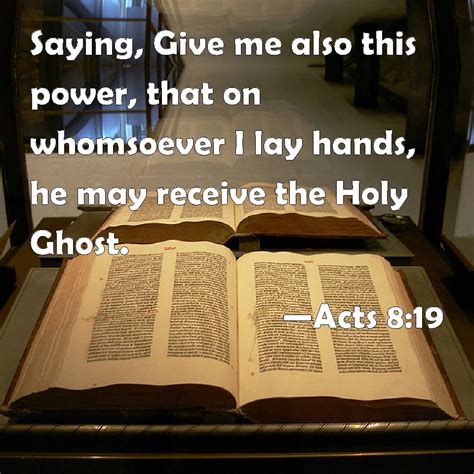 Acts 8:19 Saying, Give me also this power, that on whomsoever I lay hands, he may receive the ...