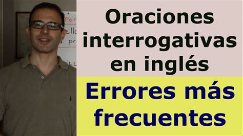 Oraciones Interrogativas En Ingles Preguntas En Ingles Y Errores