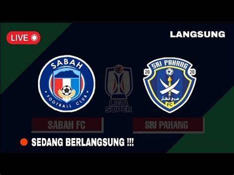 Live Sabah Fc Vs Sri Pahang Liga Super Malaysia Sedang