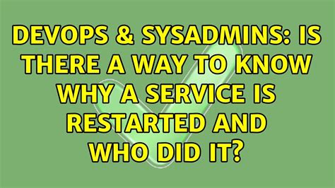 Devops Sysadmins Is There A Way To Know Why A Service Is Restarted