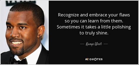 Kanye West Quote Recognize And Embrace Your Flaws So You Can Learn From