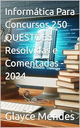 Informática Para Concursos 250 QUESTÕES Resolvidas e Comentadas 2024