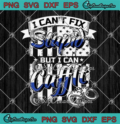 I Can T Fix Stupid But I Can Cuff It Svg Funny Police Officer Svg Png