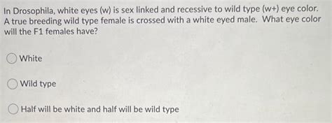 Solved In Drosophila White Eyes W Is Sex Linked And Chegg