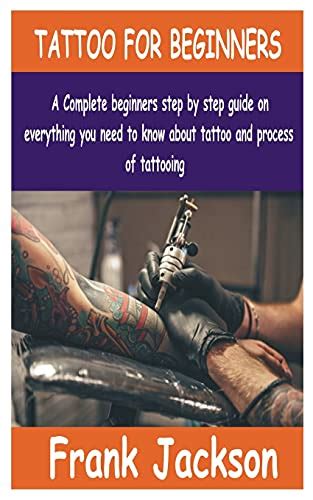 Tattoo For Beginners A Complete Beginners Step By Step Guide On