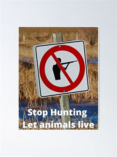 Stop Hunting Let Animals Live Poster For Sale By Myanimalsrock