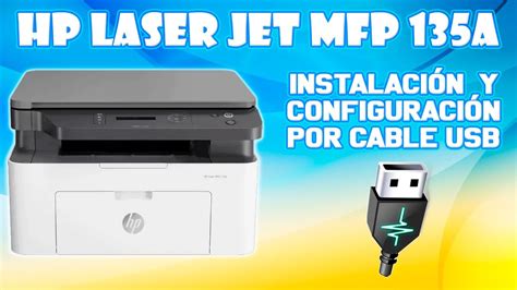 Instalacion Y Configuracion De Impresora Hp Laser Jet Mfp 135a Por Cable Usb Youtube