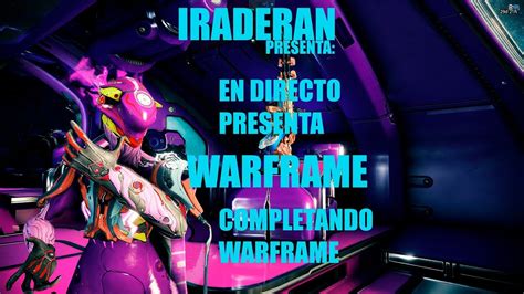 IRADERAN Presenta EN DIRECTO WARFRAME COMPLETANDO WARFRAMES YouTube