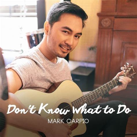 Mark Carpio – Don't Know What To Do (Don't Know What To Say) Lyrics ...