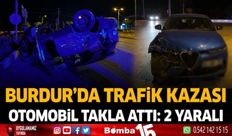 Burdur Da Trafik Kazas Otomobil Takla Att Yaral Burdur Haber