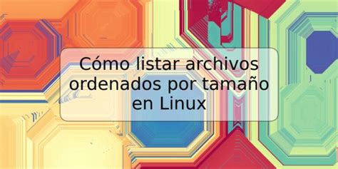 C Mo Listar Archivos Ordenados Por Tama O En Linux Trspos