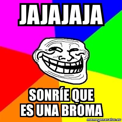 Meme Troll jajajaja sonrÃe que es una broma 15053760