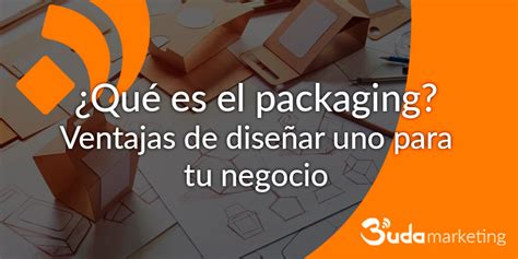 Qué Es El Packaging Y Los Beneficios De Diseñar Uno Para Tu Negocio