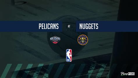 Nuggets Vs Pelicans Player Prop Bets