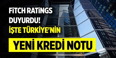 Fitch Ratings duyurdu İşte Türkiye nin yeni kredi notu