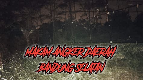 MAKAM PALING ANGKER BANDUNG SELATAN YouTube