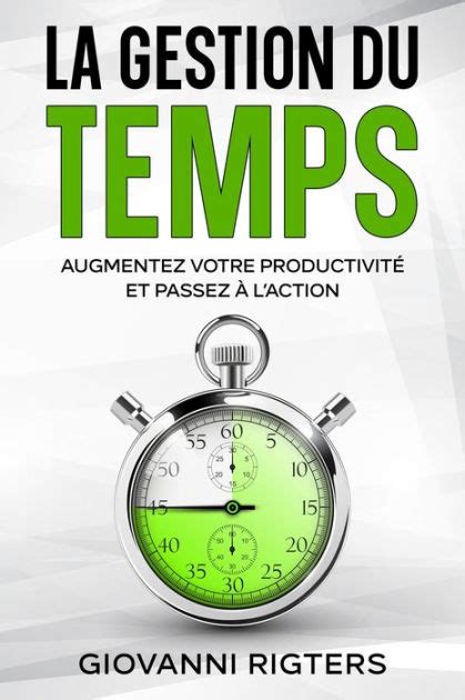 La Gestion Du Temps Augmentez Votre Productivité Et Passez à Laction